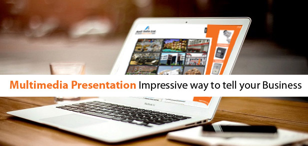 Multimedia Presentation: Impressive way to tell your Business